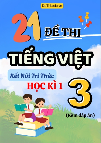 Tuyển tập 21 Đề thi cuối học kì 1 môn Tiếng Việt Lớp 3 Kết Nối Tri Thức (Kèm đáp án)